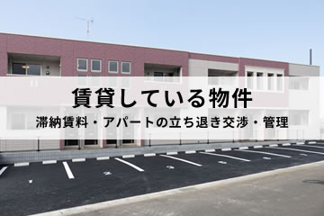 賃貸している物件 滞納賃料・アパートの立ち退き交渉・管理